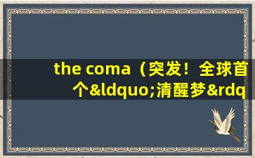 the coma（突发！全球首个“清醒梦”研究团队宣布成立）